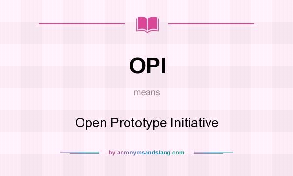 What does OPI mean? It stands for Open Prototype Initiative