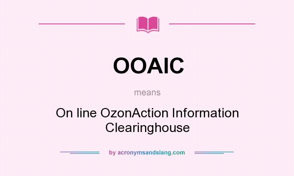 What does OOAIC mean? It stands for On line OzonAction Information Clearinghouse