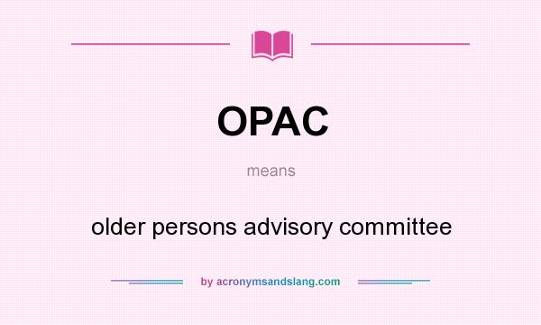 What does OPAC mean? It stands for older persons advisory committee