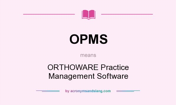 What does OPMS mean? It stands for ORTHOWARE Practice Management Software