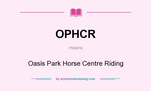 What does OPHCR mean? It stands for Oasis Park Horse Centre Riding