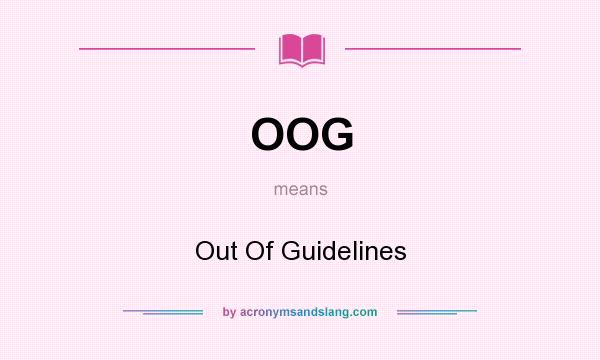 What does OOG mean? It stands for Out Of Guidelines