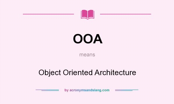 What does OOA mean? It stands for Object Oriented Architecture