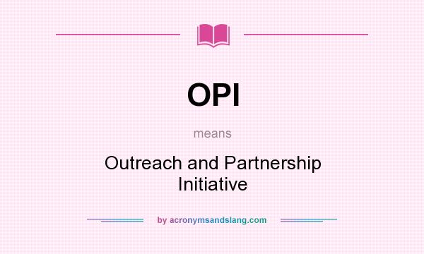 What does OPI mean? It stands for Outreach and Partnership Initiative