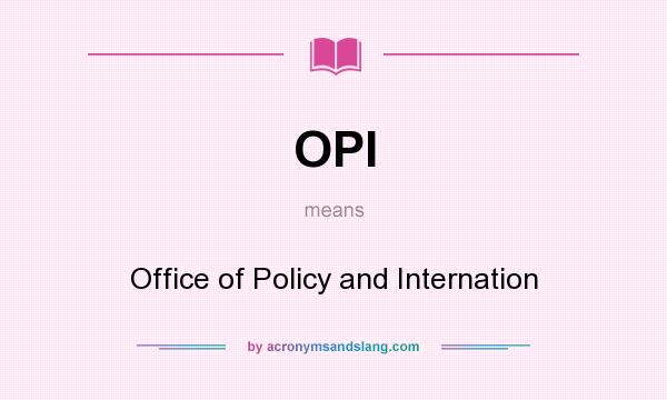What does OPI mean? It stands for Office of Policy and Internation