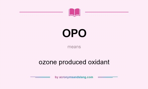 What does OPO mean? It stands for ozone produced oxidant