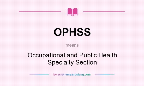 What does OPHSS mean? It stands for Occupational and Public Health Specialty Section