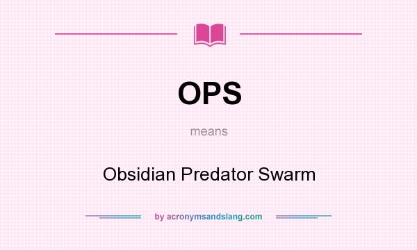 What does OPS mean? It stands for Obsidian Predator Swarm