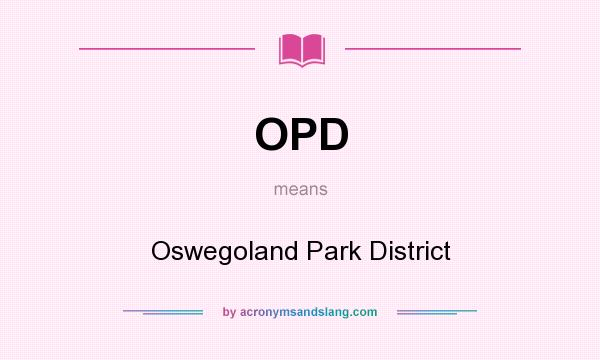 What does OPD mean? It stands for Oswegoland Park District