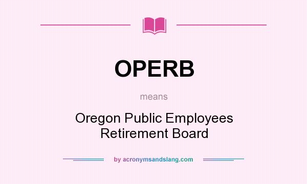 What does OPERB mean? It stands for Oregon Public Employees Retirement Board