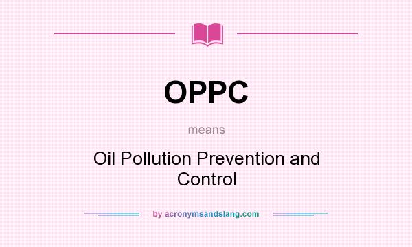 What does OPPC mean? It stands for Oil Pollution Prevention and Control