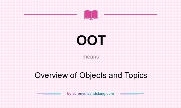 What does OOT mean? It stands for Overview of Objects and Topics