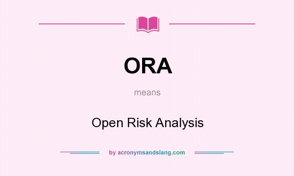 What does ORA mean? It stands for Open Risk Analysis