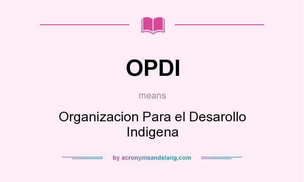 What does OPDI mean? It stands for Organizacion Para el Desarollo Indigena
