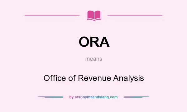 What does ORA mean? It stands for Office of Revenue Analysis