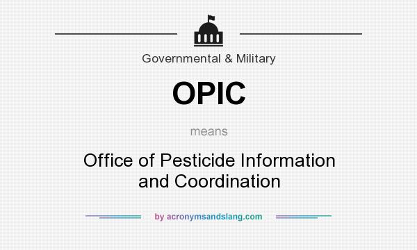 What does OPIC mean? It stands for Office of Pesticide Information and Coordination