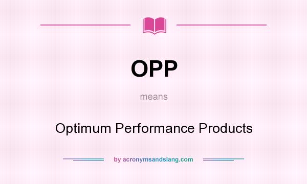 What does OPP mean? It stands for Optimum Performance Products