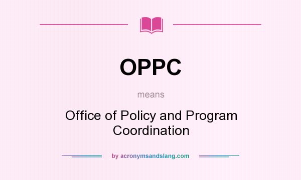 What does OPPC mean? It stands for Office of Policy and Program Coordination