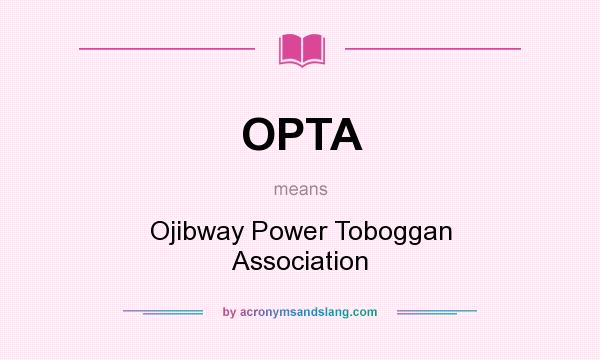 What does OPTA mean? It stands for Ojibway Power Toboggan Association
