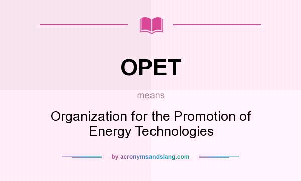 What does OPET mean? It stands for Organization for the Promotion of Energy Technologies
