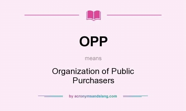 What does OPP mean? It stands for Organization of Public Purchasers
