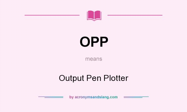 What does OPP mean? It stands for Output Pen Plotter