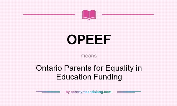 What does OPEEF mean? It stands for Ontario Parents for Equality in Education Funding