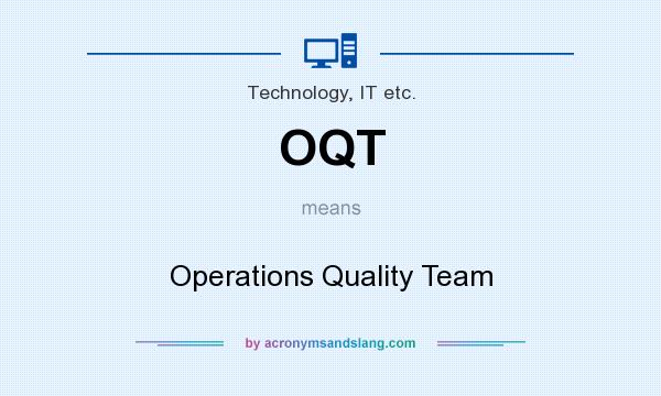 What does OQT mean? It stands for Operations Quality Team