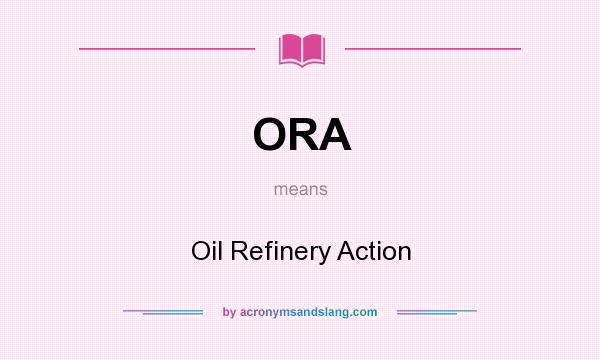 What does ORA mean? It stands for Oil Refinery Action