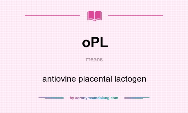 What does oPL mean? It stands for antiovine placental lactogen
