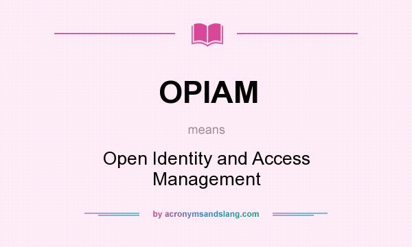 What does OPIAM mean? It stands for Open Identity and Access Management