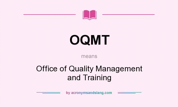 What does OQMT mean? It stands for Office of Quality Management and Training