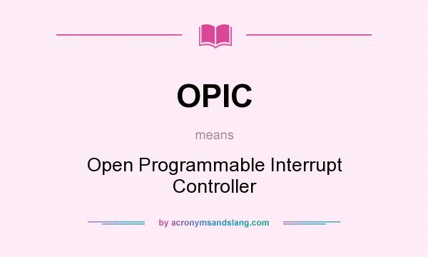 What does OPIC mean? It stands for Open Programmable Interrupt Controller