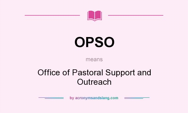 What does OPSO mean? It stands for Office of Pastoral Support and Outreach