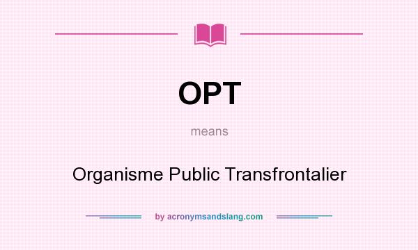 What does OPT mean? It stands for Organisme Public Transfrontalier