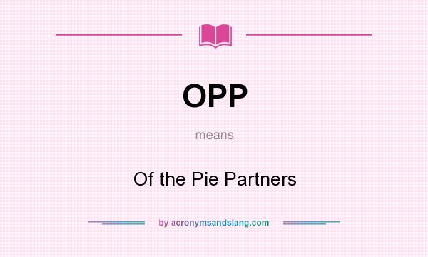 What does OPP mean? It stands for Of the Pie Partners