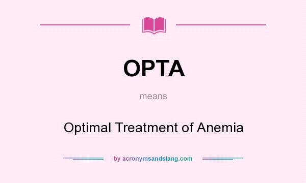 What does OPTA mean? It stands for Optimal Treatment of Anemia