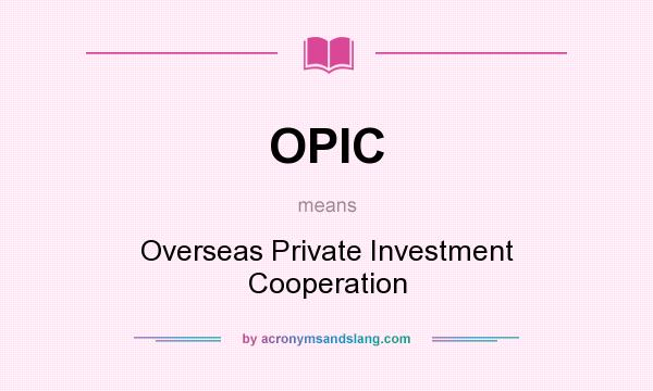 What does OPIC mean? It stands for Overseas Private Investment Cooperation
