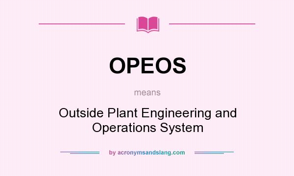 What does OPEOS mean? It stands for Outside Plant Engineering and Operations System