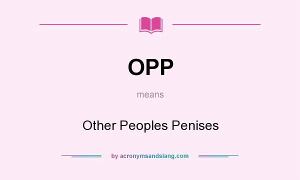What does OPP mean? It stands for Other Peoples Penises