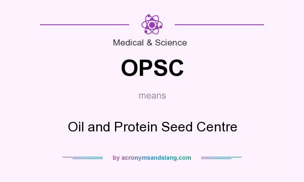 What does OPSC mean? It stands for Oil and Protein Seed Centre