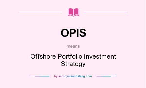 What does OPIS mean? It stands for Offshore Portfolio Investment Strategy