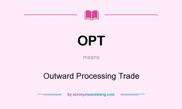 What does OPT mean? It stands for Outward Processing Trade