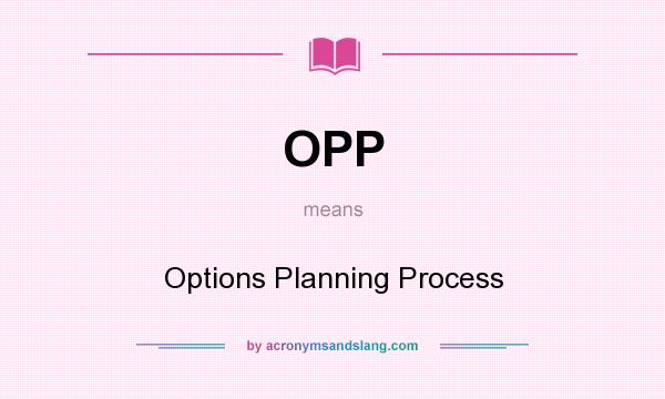 What does OPP mean? It stands for Options Planning Process
