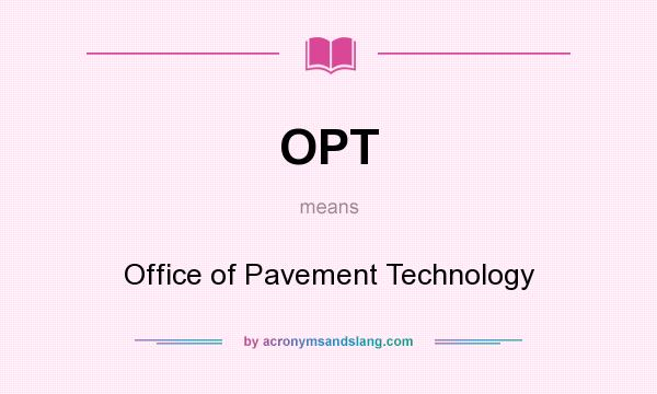 What does OPT mean? It stands for Office of Pavement Technology
