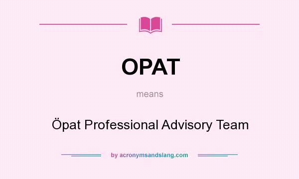 What does OPAT mean? It stands for Öpat Professional Advisory Team