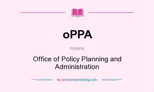 What does oPPA mean? It stands for Office of Policy Planning and Administration
