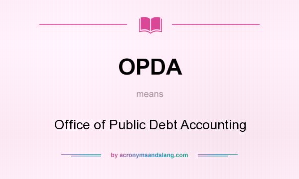 What does OPDA mean? It stands for Office of Public Debt Accounting