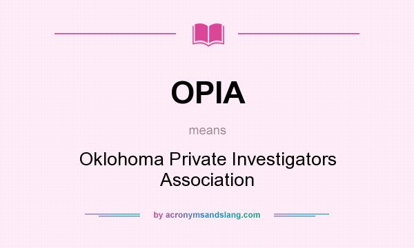 What does OPIA mean? It stands for Oklohoma Private Investigators Association
