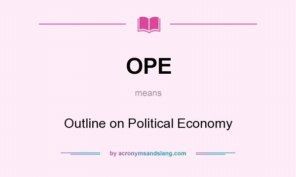 What does OPE mean? It stands for Outline on Political Economy